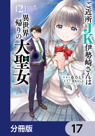 ご近所JK伊勢崎さんは異世界帰りの大聖女【分冊版】　17