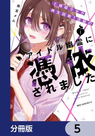 ド根暗少女が再生回数１億級のアイドル幽霊に憑依されました【分冊版】　5
