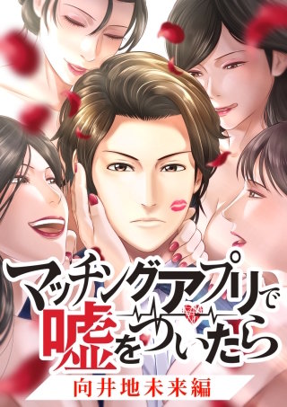 マッチングアプリで嘘をついたら～向井地未来編～