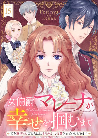 女伯爵マレーナが幸せを掴むまで～私を裏切った方たちにはすみやかに復讐させていただきます～（１５）