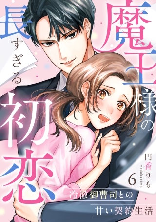 魔王様の長すぎる初恋～冷徹御曹司との甘い契約生活～(6)