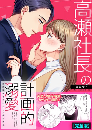 高瀬社長の計画的溺愛~婚約破棄されたOL、拾われる~【完全版】