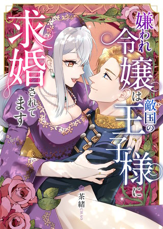 嫌われ令嬢は敵国の王子様に求婚されてます