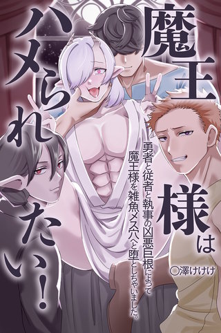 魔王様はハメられたい!勇者と従者と執事の凶悪巨根によって魔王様を雑魚メス穴へと堕としちゃいました。