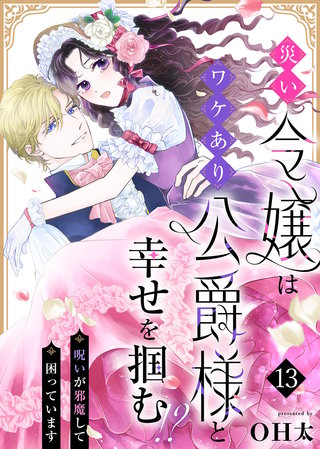 災い令嬢はワケあり公爵様と幸せを掴む！？～呪いが邪魔して困っています～（１３）