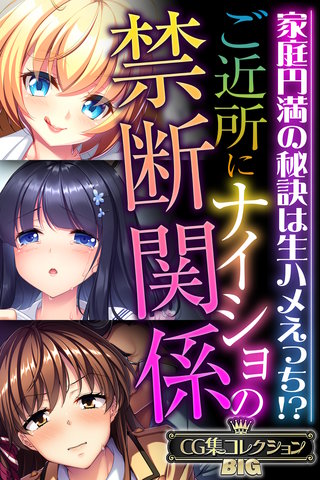 ご近所にナイショの禁断関係 ～家庭円満の秘訣は生ハメえっち!?～【CG集コレクションBIG】