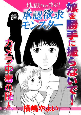 地獄行き確定！承認欲求モンスター～娘を勝手に撮らないで！カメラ中毒の隣人～