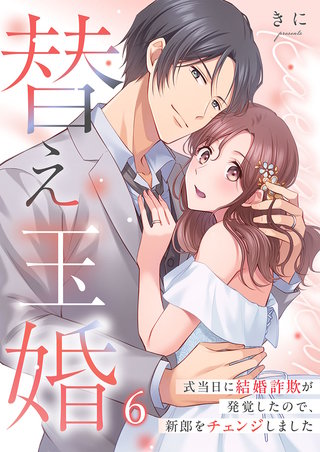 替え玉婚～式当日に結婚詐欺が発覚したので、新郎をチェンジしました6