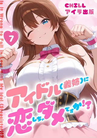 アイドル(義姉)に恋しちゃダメですか!?（フルカラー）　7