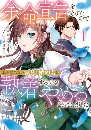 余命宣告を受けたので私を顧みない家族と婚約者に執着するのをやめることにしました