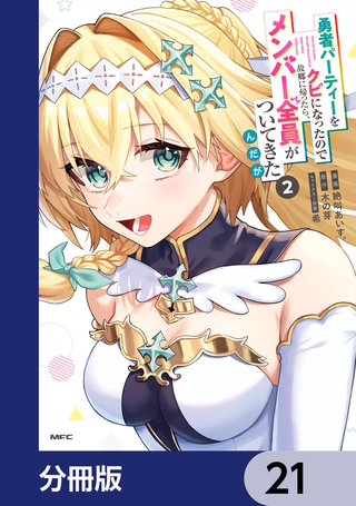 勇者パーティーをクビになったので故郷に帰ったら、メンバー全員がついてきたんだが【分冊版】　21