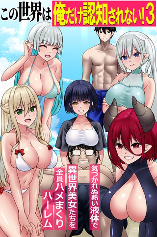 この世界は俺だけ認知されない！３～気づかれぬ熱い液体で異世界美女たちを全員ハメまくりハーレム～（フルカラーコミック）