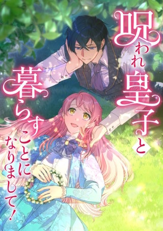 呪われ皇子と暮らすことになりまして！ 第10話