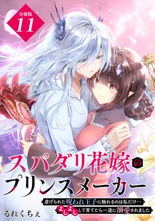 スパダリ花嫁のプリンスメーカー ～虐げられた呪われ王子に触れるのは私だけ…よしよしして育てたら一途に溺愛されました～ 分冊版(11)