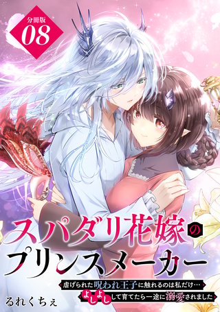 スパダリ花嫁のプリンスメーカー ～虐げられた呪われ王子に触れるのは私だけ…よしよしして育てたら一途に溺愛されました～ 分冊版(8)