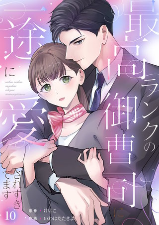 最高ランクの御曹司に一途に愛されすぎてます１０