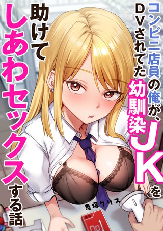 コンビニ店員の俺が、DVされてた幼馴染JKを助けてしあわセックスする話【電子単行本】