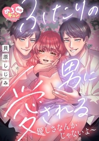 【妄想めろキュンアンソロジー／ふたりの男に愛される】優しさなんかじゃないよ