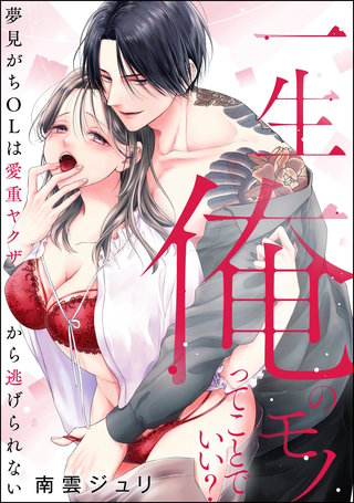 一生俺のモノってことでいい？ 夢見がちOLは愛重ヤクザから逃げられない（単話版）