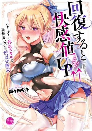 回復すると快感値UP↑↑~ヒーラーの外れスキルで、異世界女子を悦ばせ無双~【フルカラー電子単行本版】