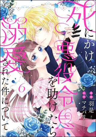死にかけ悪役令息を助けたら溺愛された件について（分冊版）【第6話】