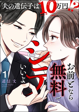 お前となら無料でシテいいよ ～夫の遺伝子は10万円!?～(1)