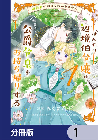 田舎者にはよくわかりません ぼんやり辺境伯令嬢は、断罪された公爵令息をお持ち帰りする【分冊版】