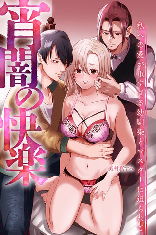宵闇の快楽～私への愛が重すぎる幼馴染とマスターに迫られて～
