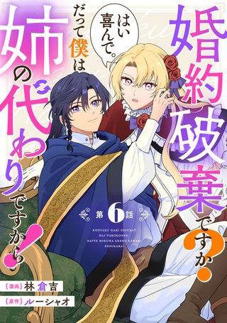 婚約破棄ですか？はい喜んで。だって僕は姉の代わりですから！ 第6話【単話版】