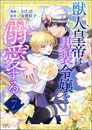獣人皇帝は男装令嬢を溺愛する ただの従者のはずですが！ コミック版（分冊版）【第7話】