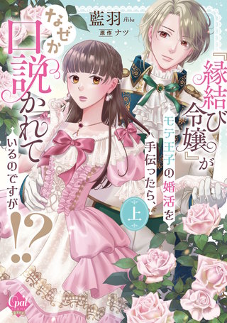『縁結び令嬢』がモテ王子の婚活を手伝ったら、なぜか口説かれているのですが！？【単行本版】【電子限定ペーパー付】
