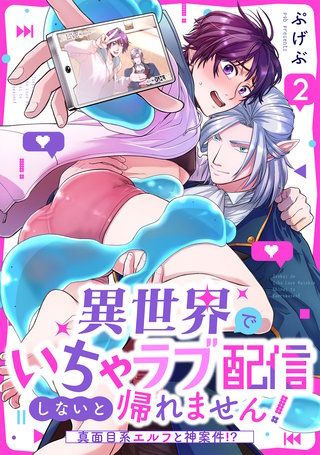 異世界でいちゃラブ配信しないと帰れません！～真面目系エルフと神案件！？～(2)