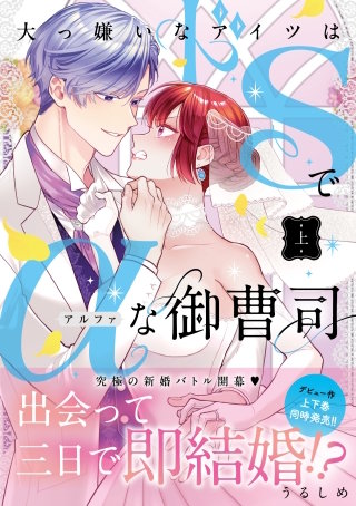 大っ嫌いなアイツはドSでαな御曹司 【単行本版】