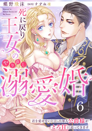 死に戻り王女のやり直し溺愛婚～君を愛せないと言った軍人公爵様がとろ甘に迫ってきます～【分冊版】6話