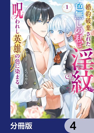 婚約破棄された色無しの私は、淫紋に呪われし英雄の色に染まる【分冊版】　4