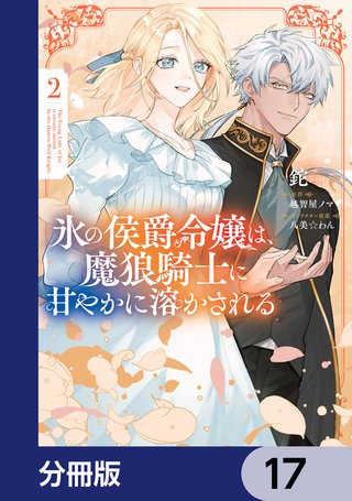 氷の侯爵令嬢は、魔狼騎士に甘やかに溶かされる【分冊版】　17