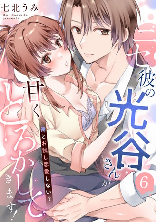 ニセ彼の光谷さんが甘くとろかしてきます！～俺とお試し恋愛しない？～【第６話】