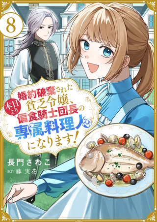 婚約破棄された貧乏令嬢、本日より偏食騎士団長の専属料理人になります！(8)