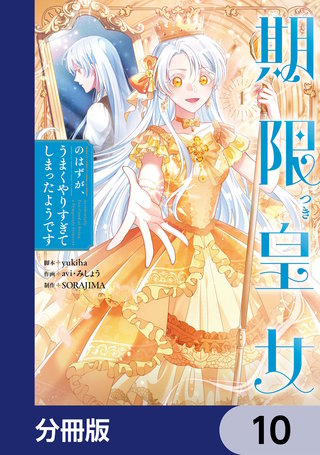 期限つき皇女のはずが、うまくやりすぎてしまったようです【分冊版】　10