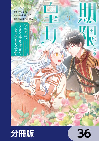 期限つき皇女のはずが、うまくやりすぎてしまったようです【分冊版】　36