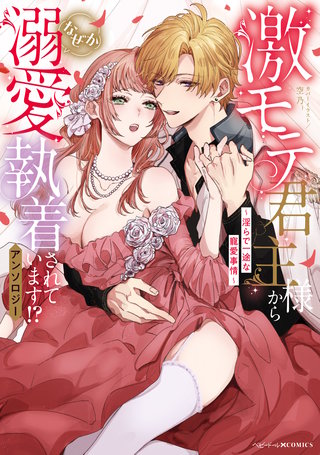 激モテ君主様からなぜか溺愛執着されています!?アンソロジー ～淫らで一途な寵愛事情～