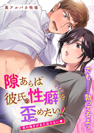 隙あらば彼氏の性癖を歪めたい!【合冊版】2君の喘ぎがまだ足りない