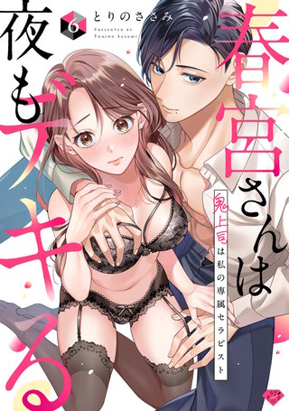 【ラブチーク】春宮さんは夜もデキる～鬼上司は私の専属セラピスト～　act.6