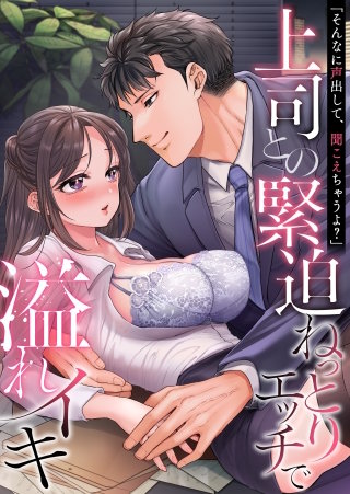 「そんなに声出して、聞こえちゃうよ？」上司との緊迫ねっとりエッチで溢れイキ【アンソロジー】