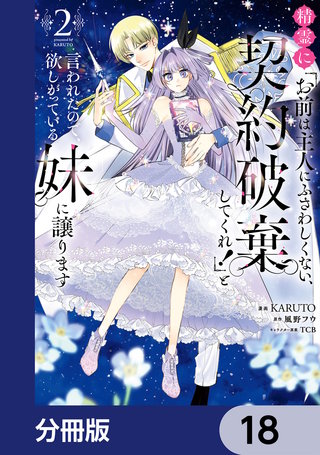 精霊に「お前は主人にふさわしくない、契約破棄してくれ！」と言われたので、欲しがっている妹に譲ります【分冊版】　18