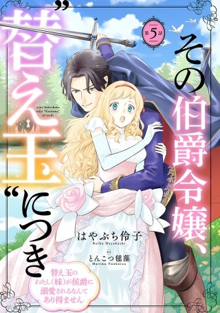 その伯爵令嬢、“替え玉”につき 替え玉のわたし（妹）が侯爵に溺愛されるなんてあり得ません(話売り)(5)