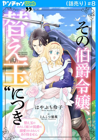 その伯爵令嬢、“替え玉”につき 替え玉のわたし（妹）が侯爵に溺愛されるなんてあり得ません(話売り)(8)