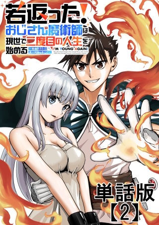 若返った！おじさん魔術師は現世で二度目の人生を始める　～最強の力と美人姉妹も添えて～【単話版】（２）