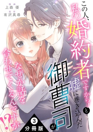 この人、私の婚約者ですから！と嘘に巻き込んだ御曹司がなぜか話を合わせてくるんですが！？ 分冊版(3)