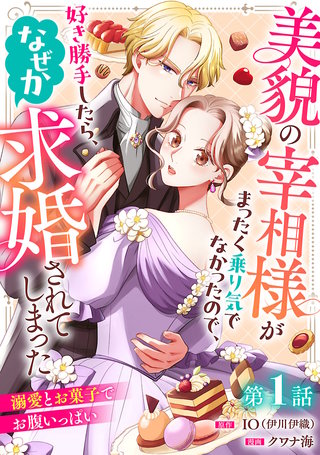 美貌の宰相様がまったく乗り気でなかったので、好き勝手したら、なぜか求婚されてしまった 溺愛とお菓子でお腹いっぱい(話売り)